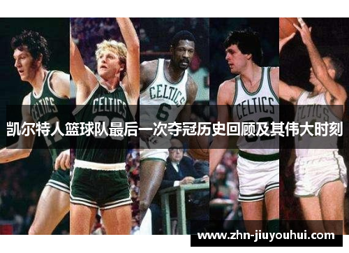 凯尔特人篮球队最后一次夺冠历史回顾及其伟大时刻