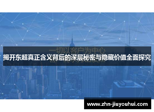 揭开东超真正含义背后的深层秘密与隐藏价值全面探究 揭开东超真正含义背后的深层秘密与隐藏价值全面探究