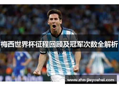 梅西世界杯征程回顾及冠军次数全解析