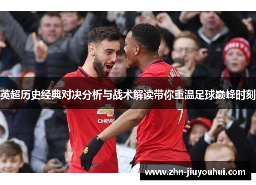英超历史经典对决分析与战术解读带你重温足球巅峰时刻