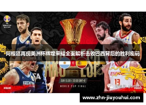 阿根廷再现美洲杯辉煌荣耀全面解析击败巴西背后的胜利密码